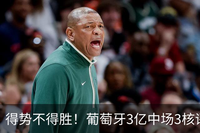 得势不得胜！葡萄牙3亿中场3核评分前3，控球75%但进攻数据不占优